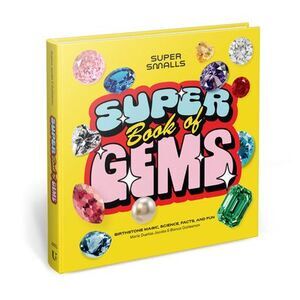 Super Smalls Super Book of Gems: Birthstone Magic, Science, Facts, and Fun -- Su